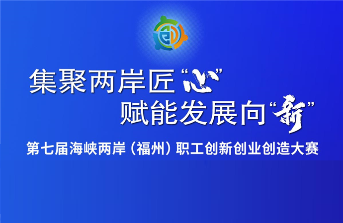七载磨一剑，两岸职工共赴创新之约！第七届海峡两岸（福州）职工创新创业创造大赛在榕启动